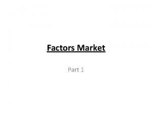 Factors Market Part 1 Factors of Production Factors