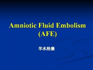 Amniotic Fluid Embolism AFE Definition of AFE n