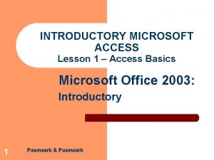 INTRODUCTORY MICROSOFT ACCESS Lesson 1 Access Basics Microsoft INTRODUCTORY MICROSOFT ACCESS Lesson 1 Access Basics Microsoft