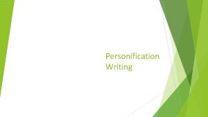 Personification Writing LO to use personification When we