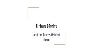 Urban Myths and the Truths Behind them What