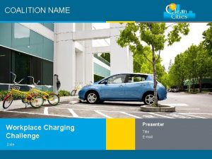 COALITION NAME Workplace Charging Challenge Date Clean Cities