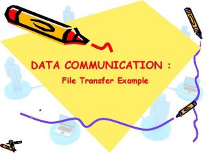 DATA COMMUNICATION File Transfer Example File Transfer Example