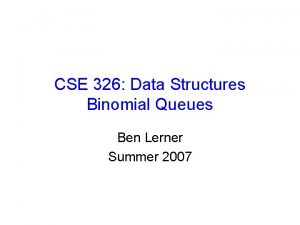 CSE 326 Data Structures Binomial Queues Ben Lerner