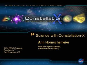 Science with ConstellationX Ann Hornschemeier 2006 HEAD Meeting