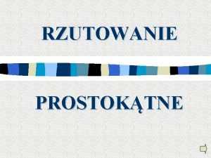 RZUTOWANIE PROSTOKTNE WPROWADZENIE Najczciej stosowane na rysunkach wykonawczych