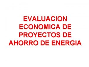 EVALUACION ECONOMICA DE PROYECTOS DE AHORRO DE ENERGIA