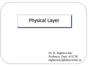 Physical Layer Dr K Raghava Rao Professor Dept
