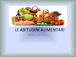 LE ABITUDINI ALIMENTARI della classe II I AL