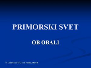 PRIMORSKI SVET OB OBALI Vir Ubeniki za SPD