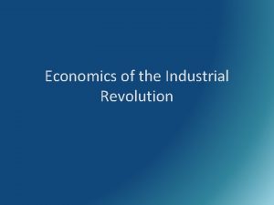 Economics of the Industrial Revolution Economics The study