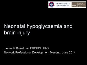 Neonatal hypoglycaemia and brain injury James P Boardman