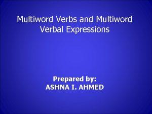 Multiword Verbs and Multiword Verbal Expressions Prepared by
