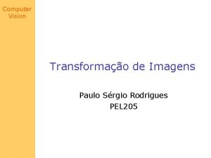 Computer Vision Transformao de Imagens Paulo Srgio Rodrigues