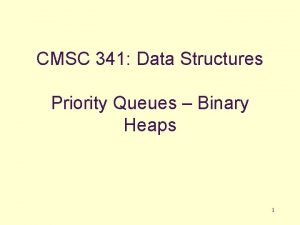 CMSC 341 Data Structures Priority Queues Binary Heaps