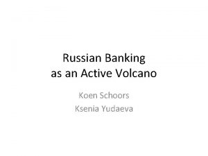 Russian Banking as an Active Volcano Koen Schoors