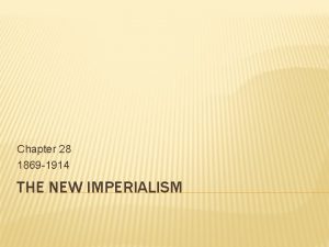 Chapter 28 1869 1914 THE NEW IMPERIALISM NEW