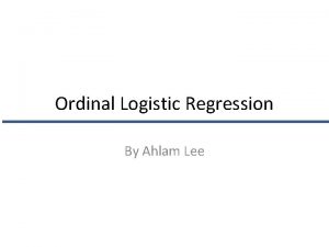 Ordinal Logistic Regression By Ahlam Lee Contents Concepts