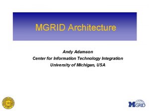 MGRID Architecture Andy Adamson Center for Information Technology