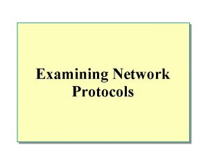 Examining Network Protocols Overview n Introduction to Protocols