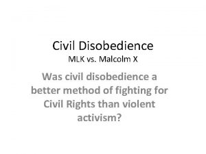 Civil Disobedience MLK vs Malcolm X Was civil