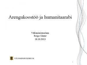 Arengukoost ja humanitaarabi Vlisministeerium Reigo Ginter 18 10