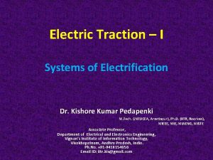 Electric Traction I Systems of Electrification Dr Kishore