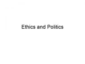 Ethics and Politics Ethics and Politics Main questions