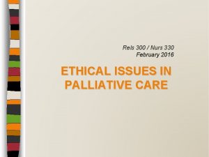 Rels 300 Nurs 330 February 2016 ETHICAL ISSUES