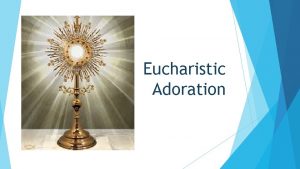 Eucharistic Adoration What is Eucharistic Adoration During the
