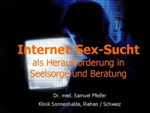 InternetSexSucht als Herausforderung in Seelsorge und Beratung Dr