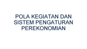 POLA KEGIATAN DAN SISTEM PENGATURAN PEREKONOMIAN PELAKU KEGIATAN