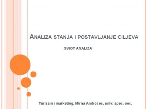 ANALIZA STANJA I POSTAVLJANJE CILJEVA SWOT ANALIZA Turizam