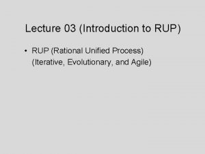 Lecture 03 Introduction to RUP RUP Rational Unified