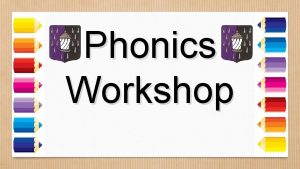 Phonics Workshop What is phonics Phonics is a