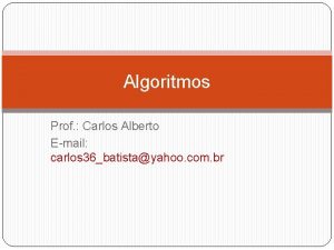 Algoritmos Prof Carlos Alberto Email carlos 36batistayahoo com