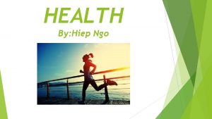 HEALTH By Hiep Ngo Intermadiate ESL GRADE 10