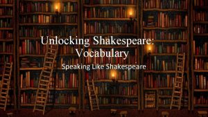 Unlocking Shakespeare Vocabulary Speaking Like Shakespeare Focus Questions