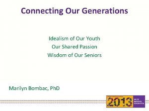Connecting Our Generations Idealism of Our Youth Our