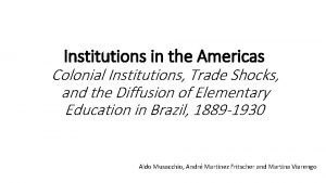 Institutions in the Americas Colonial Institutions Trade Shocks