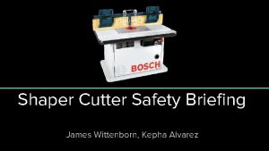 Shaper Cutter Safety Briefing James Wittenborn Kepha Alvarez