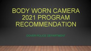 BODY WORN CAMERA 2021 PROGRAM RECOMMENDATION DOVER POLICE