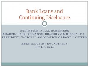 Bank Loans and Continuing Disclosure MODERATOR ALLEN ROBERTSON