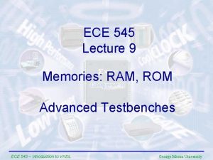 ECE 545 Lecture 9 Memories RAM ROM Advanced