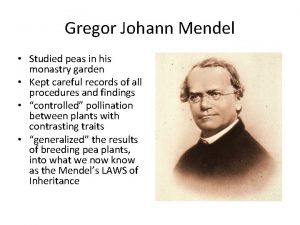 Gregor Johann Mendel Studied peas in his monastry