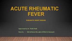 ACUTE RHEUMATIC FEVER RHEUMATIC HEART DISEASE Supervised by