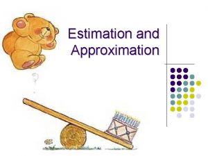Estimation and Approximation Estimation and Approximation l l