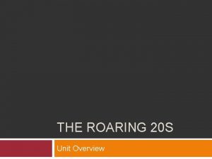 THE ROARING 20 S Unit Overview Organizing Principle