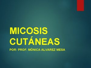 MICOSIS CUTNEAS POR PROF MNICA ALVAREZ MESA CLASIFICACIN