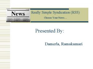 Really Simple Syndication RSS Choose Your News Presented